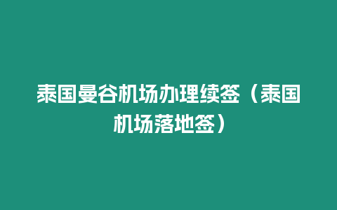 泰国曼谷机场办理续签（泰国机场落地签）