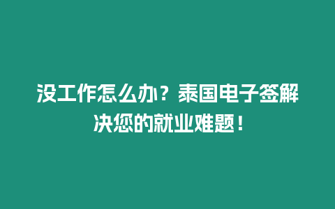 没工作怎么办？泰国电子签解决您的就业难题！