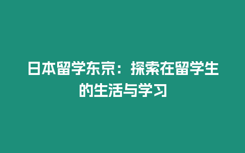 日本留学东京：探索在留学生的生活与学习