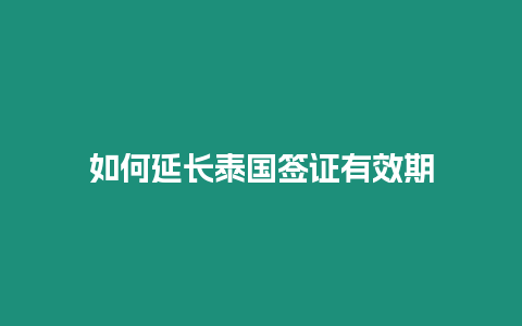 如何延长泰国签证有效期