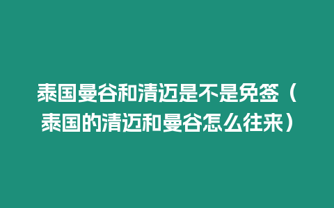 泰国曼谷和清迈是不是免签（泰国的清迈和曼谷怎么往来）