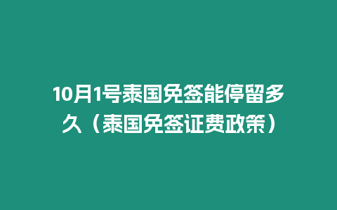 10月1号泰国免签能停留多久（泰国免签证费政策）