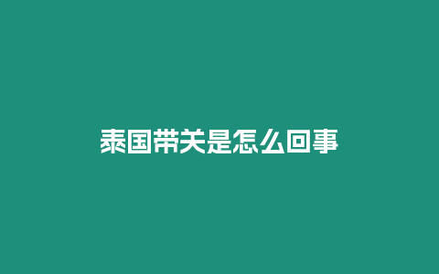 泰国带关是怎么回事