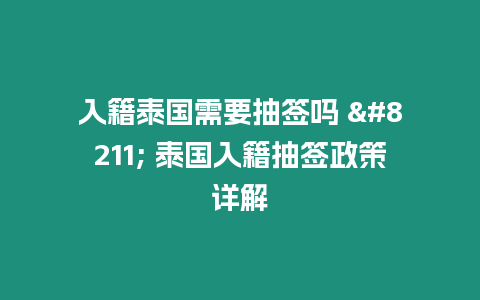 入籍泰国需要抽签吗 – 泰国入籍抽签政策详解