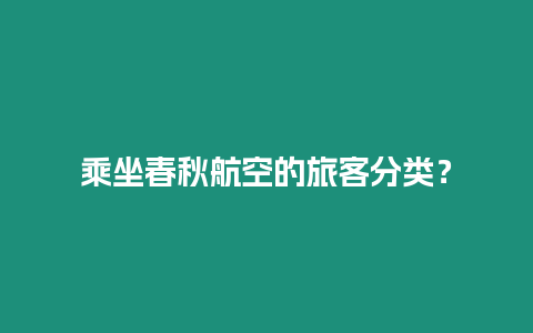 乘坐春秋航空的旅客分类？