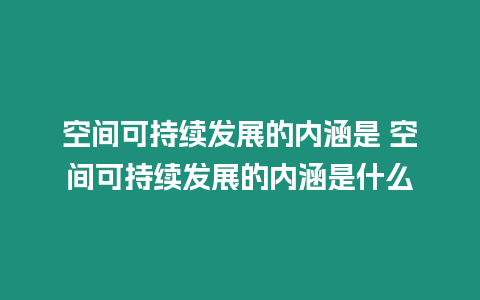 空间可持续发展的内涵是 空间可持续发展的内涵是什么