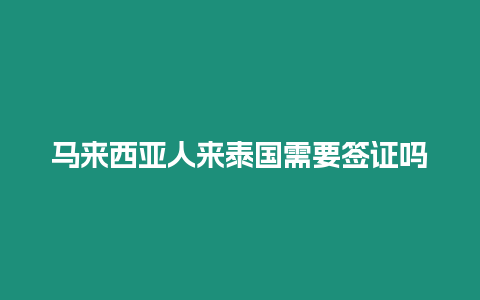 马来西亚人来泰国需要签证吗