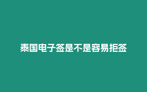 泰国电子签是不是容易拒签