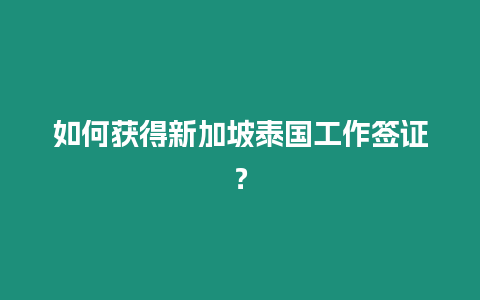 如何获得新加坡泰国工作签证？