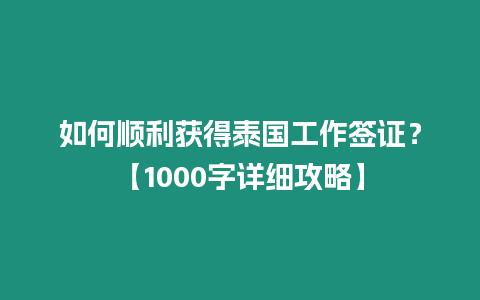 如何顺利获得泰国工作签证？【1000字详细攻略】