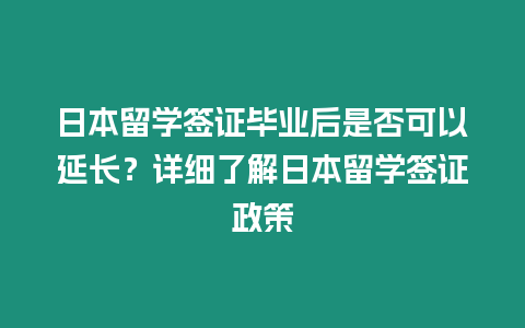 日本留学签证毕业后是否可以延长？详细了解日本留学签证政策