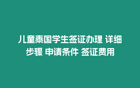 儿童泰国学生签证办理 详细步骤 申请条件 签证费用