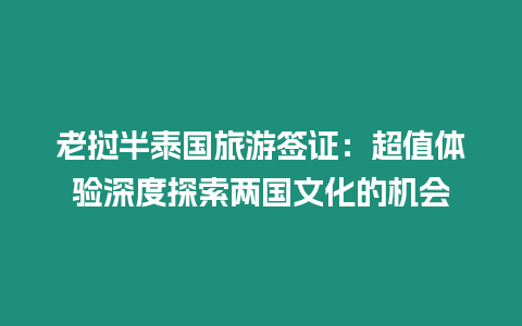 老挝半泰国旅游签证：超值体验深度探索两国文化的机会