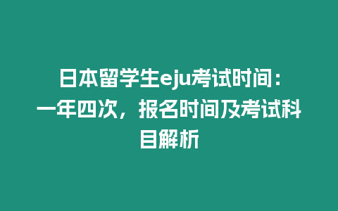 日本留学生eju考试时间：一年四次，报名时间及考试科目解析