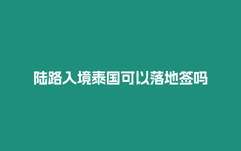 陆路入境泰国可以落地签吗