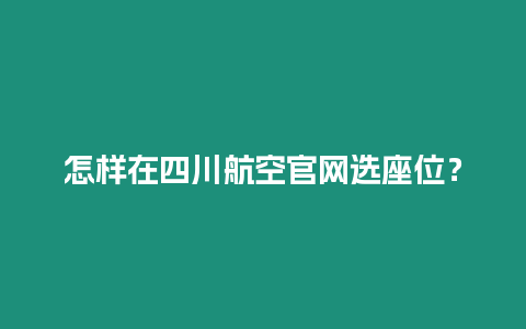 怎样在四川航空官网选座位？