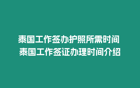 泰国工作签办护照所需时间 泰国工作签证办理时间介绍