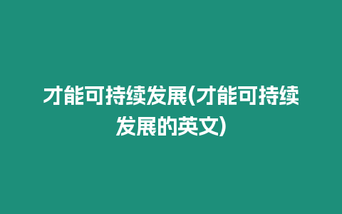 才能可持续发展(才能可持续发展的英文)