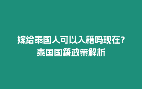 嫁给泰国人可以入籍吗现在？泰国国籍政策解析