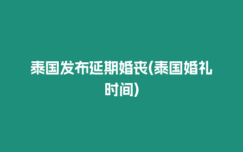 泰国发布延期婚丧(泰国婚礼时间)