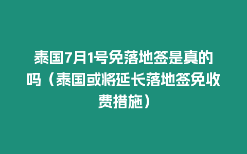 泰国7月1号免落地签是真的吗（泰国或将延长落地签免收费措施）