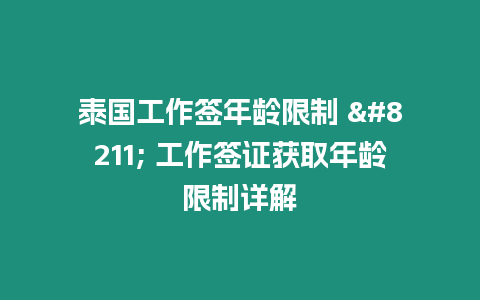 泰国工作签年龄限制 – 工作签证获取年龄限制详解