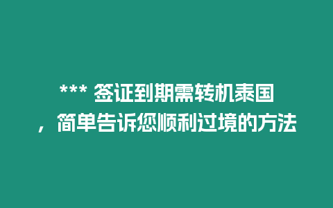 *** 签证到期需转机泰国，简单告诉您顺利过境的方法