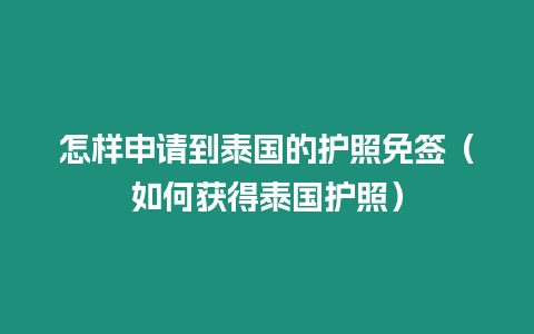 怎样申请到泰国的护照免签（如何获得泰国护照）