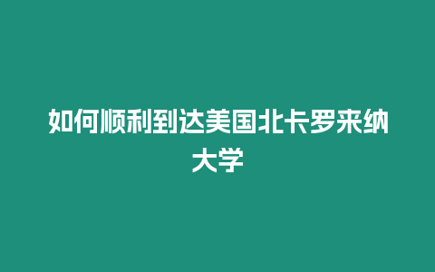 如何顺利到达美国北卡罗来纳大学