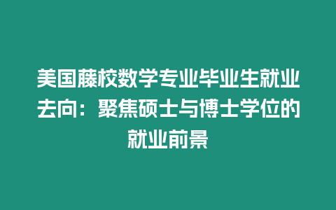 美国藤校数学专业毕业生就业去向：聚焦硕士与博士学位的就业前景