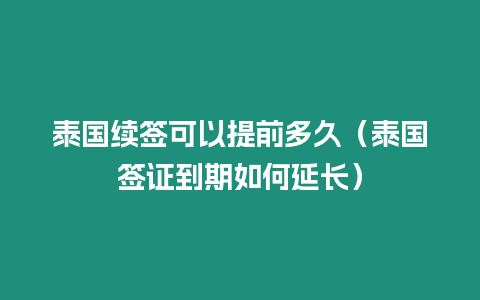 泰国续签可以提前多久（泰国签证到期如何延长）