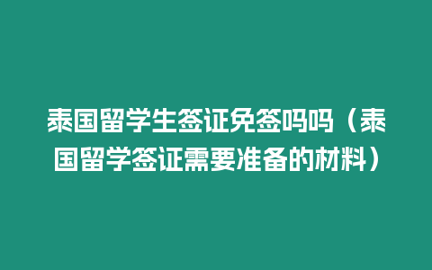 泰国留学生签证免签吗吗（泰国留学签证需要准备的材料）