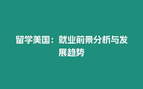 留学美国：就业前景分析与发展趋势