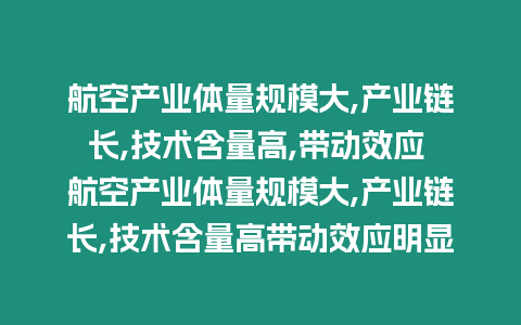 航空产业体量规模大,产业链长,技术含量高,带动效应 航空产业体量规模大,产业链长,技术含量高带动效应明显