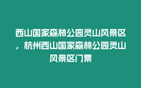 西山国家森林公园灵山风景区，杭州西山国家森林公园灵山风景区门票