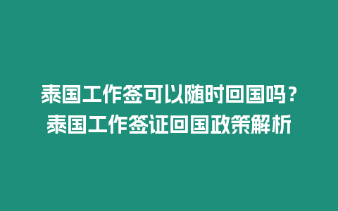 泰国工作签可以随时回国吗？泰国工作签证回国政策解析