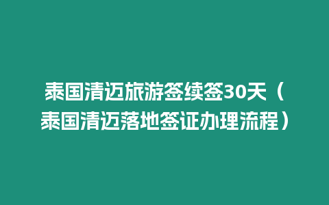 泰国清迈旅游签续签30天（泰国清迈落地签证办理流程）