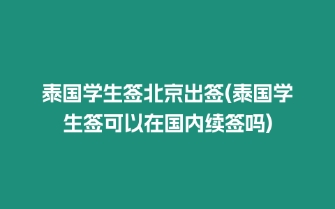 泰国学生签北京出签(泰国学生签可以在国内续签吗)