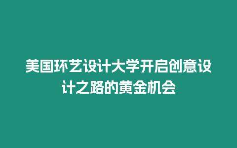 美国环艺设计大学开启创意设计之路的黄金机会