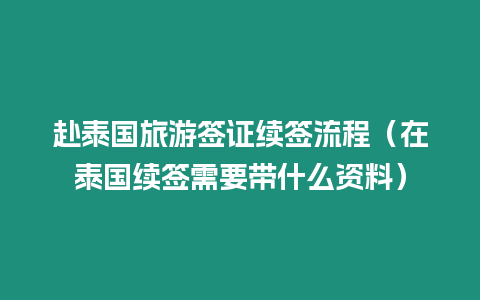 赴泰国旅游签证续签流程（在泰国续签需要带什么资料）