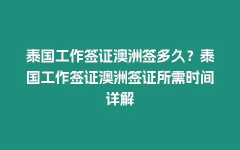 泰国工作签证澳洲签多久？泰国工作签证澳洲签证所需时间详解