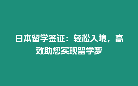 日本留学签证：轻松入境，高效助您实现留学梦