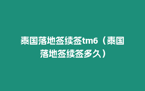 泰国落地签续签tm6（泰国落地签续签多久）