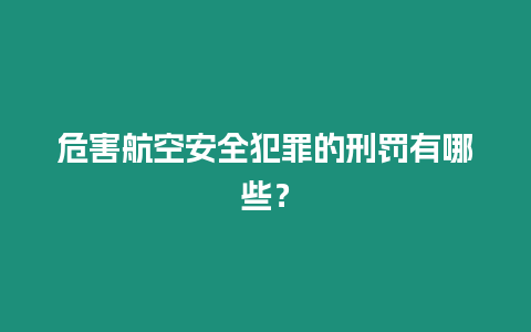 危害航空安全犯罪的刑罚有哪些？