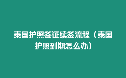 泰国护照签证续签流程（泰国护照到期怎么办）