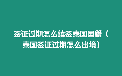 签证过期怎么续签泰国国籍（泰国签证过期怎么出境）