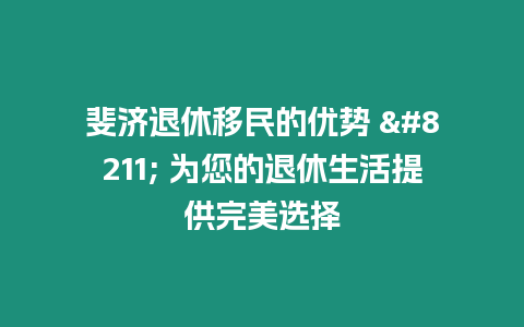 斐济退休移民的优势 – 为您的退休生活提供完美选择