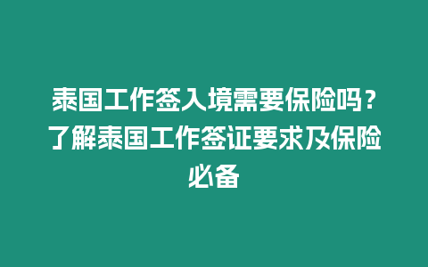 泰国工作签入境需要保险吗？了解泰国工作签证要求及保险必备