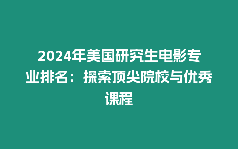 2024年美国研究生电影专业排名：探索顶尖院校与优秀课程