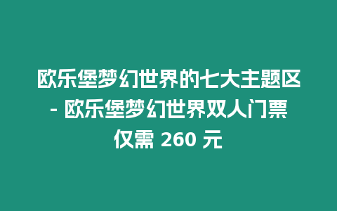 欧乐堡梦幻世界的七大主题区- 欧乐堡梦幻世界双人门票仅需 260 元